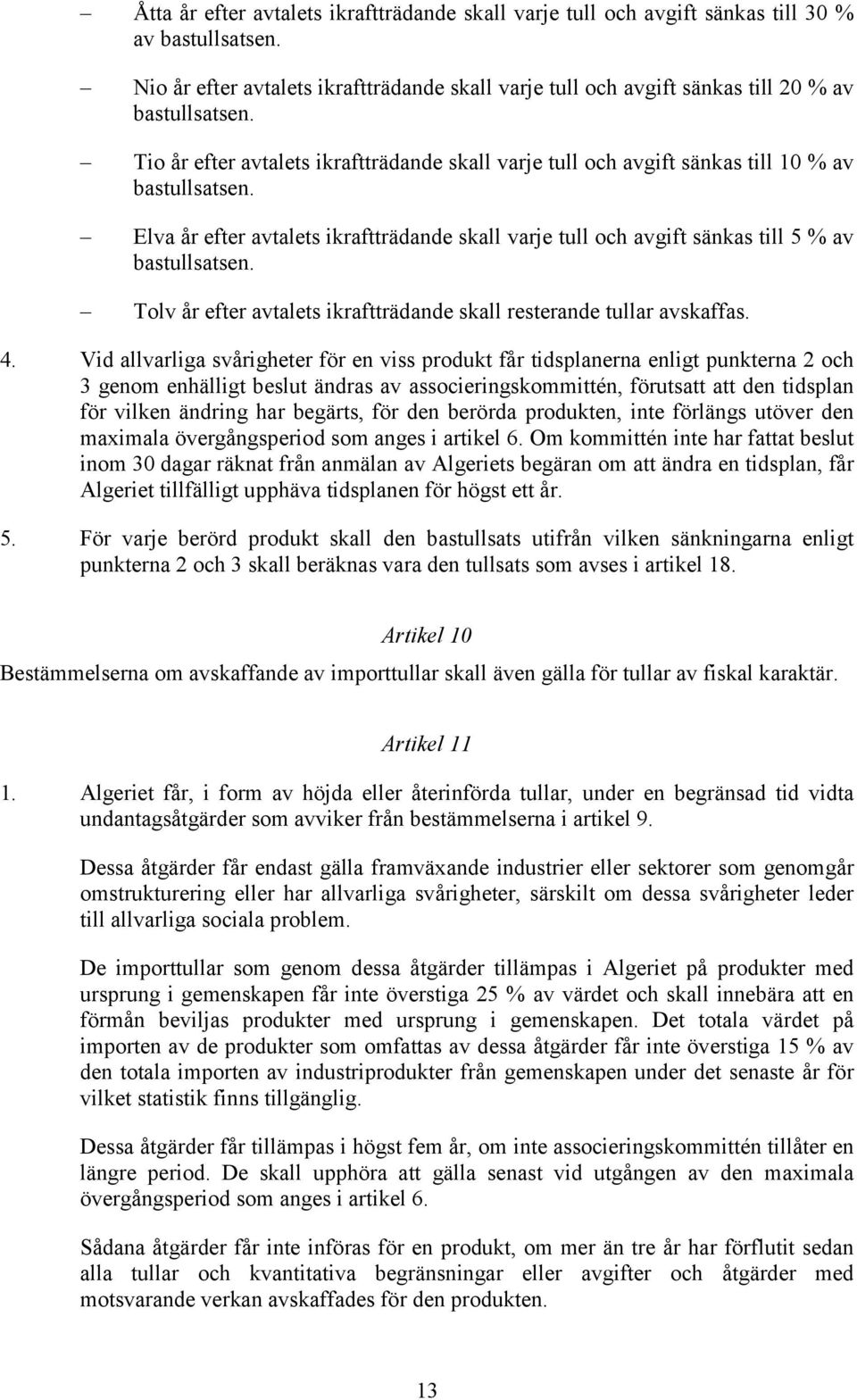 Tolv år efter avtalets ikraftträdande skall resterande tullar avskaffas. 4.