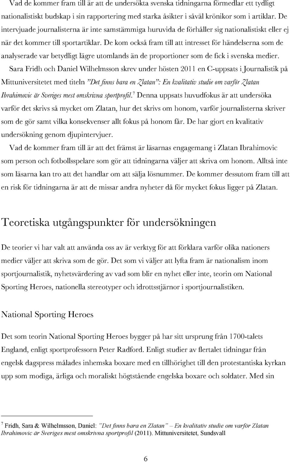 De kom också fram till att intresset för händelserna som de analyserade var betydligt lägre utomlands än de proportioner som de fick i svenska medier.