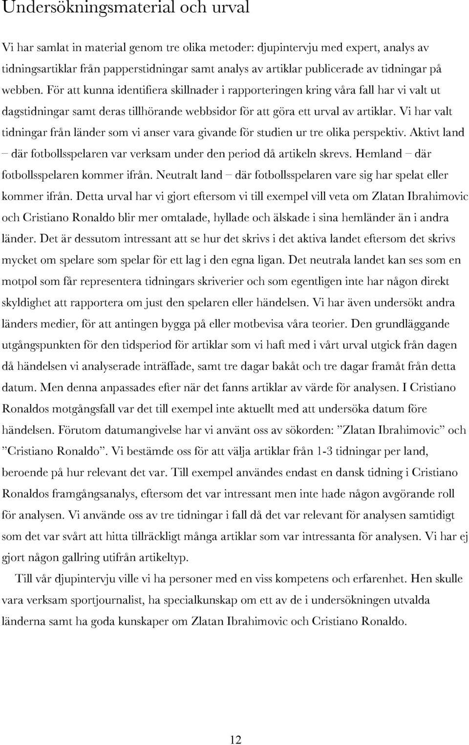 Vi har valt tidningar från länder som vi anser vara givande för studien ur tre olika perspektiv. Aktivt land där fotbollsspelaren var verksam under den period då artikeln skrevs.