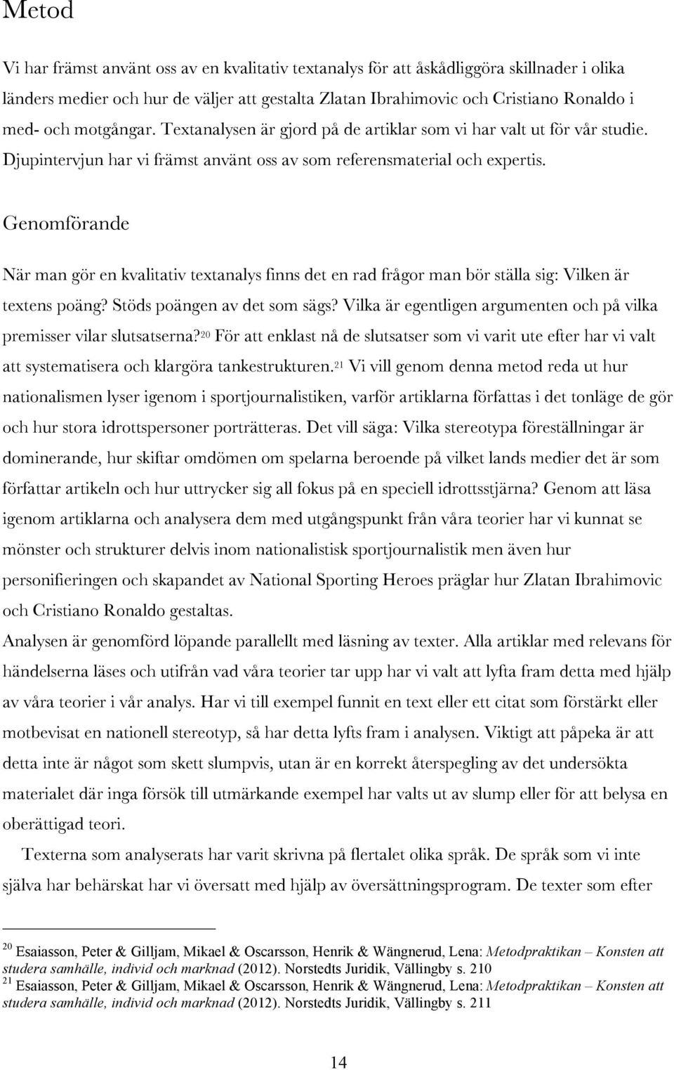 Genomförande När man gör en kvalitativ textanalys finns det en rad frågor man bör ställa sig: Vilken är textens poäng? Stöds poängen av det som sägs?