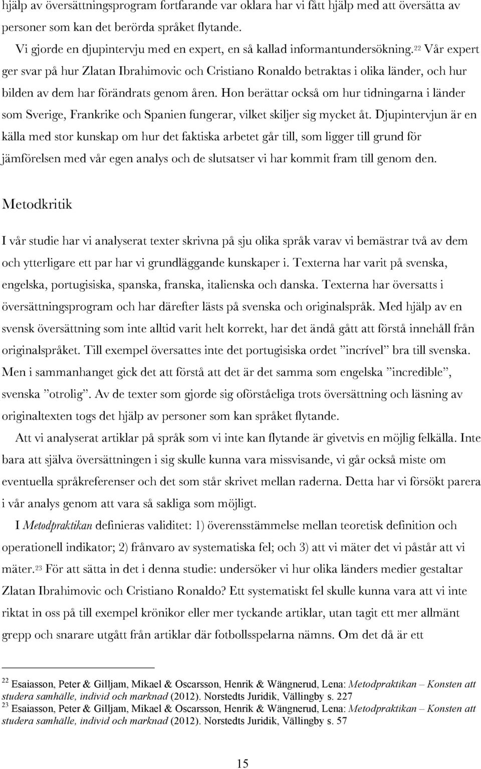 22 Vår expert ger svar på hur Zlatan Ibrahimovic och Cristiano Ronaldo betraktas i olika länder, och hur bilden av dem har förändrats genom åren.