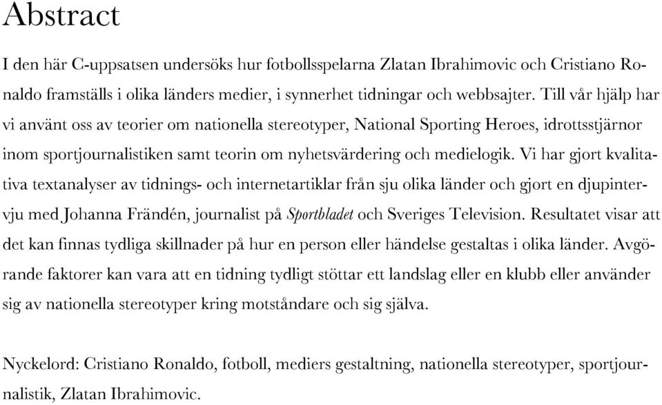 Vi har gjort kvalitativa textanalyser av tidnings- och internetartiklar från sju olika länder och gjort en djupintervju med Johanna Frändén, journalist på Sportbladet och Sveriges Television.