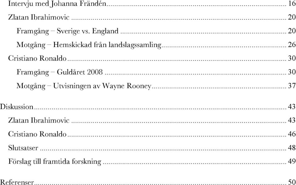 .. 30 Framgång Guldåret 2008... 30 Motgång Utvisningen av Wayne Rooney... 37 Diskussion.