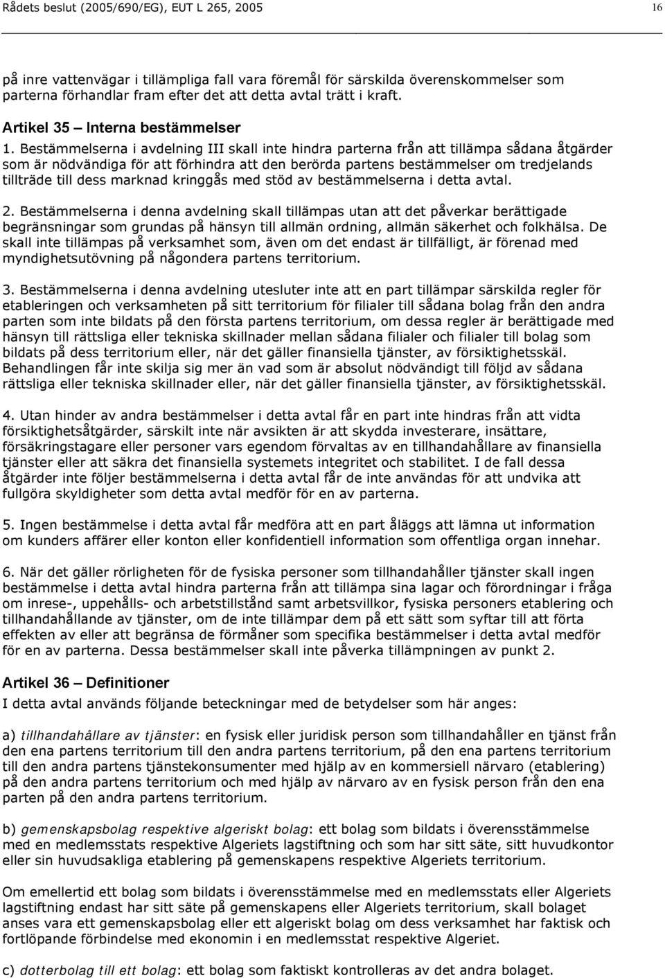 Bestämmelserna i avdelning III skall inte hindra parterna från att tillämpa sådana åtgärder som är nödvändiga för att förhindra att den berörda partens bestämmelser om tredjelands tillträde till dess