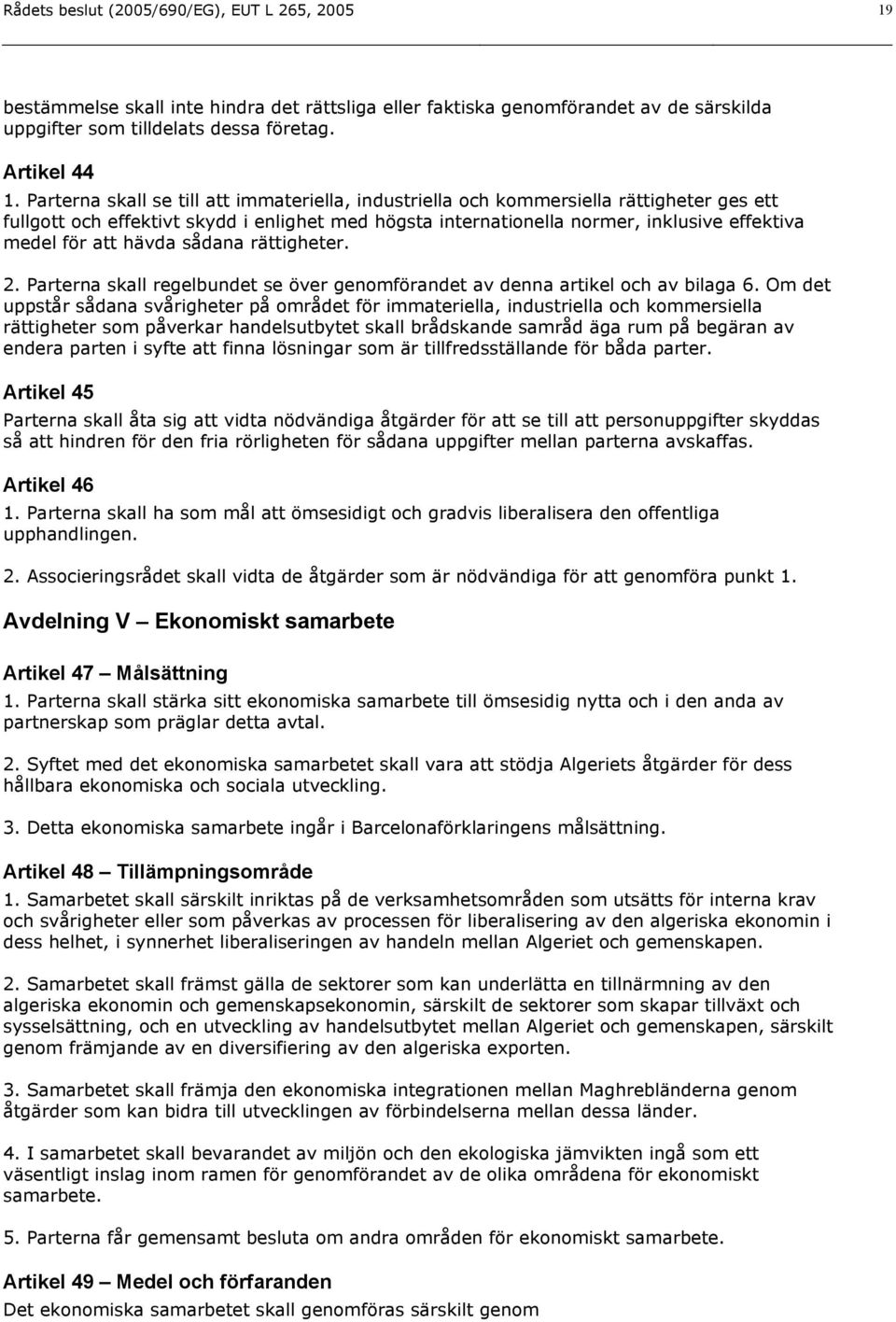 hävda sådana rättigheter. 2. Parterna skall regelbundet se över genomförandet av denna artikel och av bilaga 6.