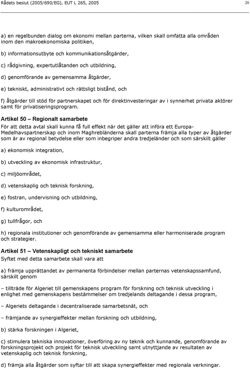 partnerskapet och för direktinvesteringar av i synnerhet privata aktörer samt för privatiseringsprogram.