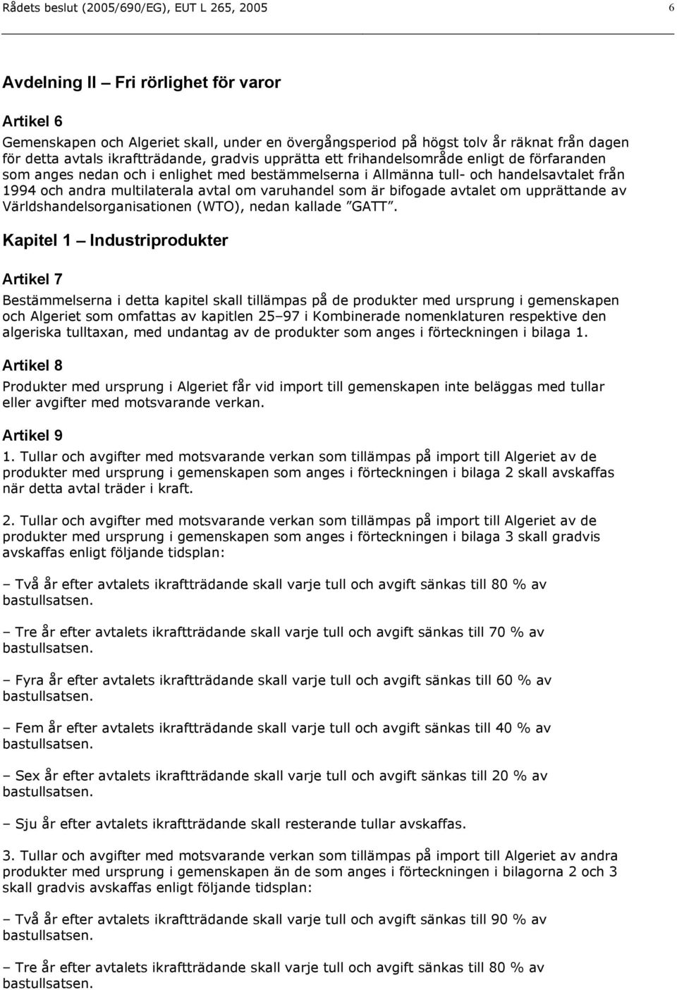 multilaterala avtal om varuhandel som är bifogade avtalet om upprättande av Världshandelsorganisationen (WTO), nedan kallade GATT.