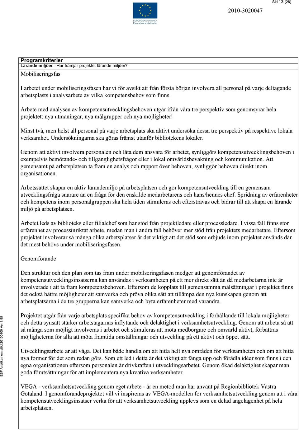 Arbete med analysen av kompetensutvecklingsbehoven utgår ifrån våra tre perspektiv som genomsyrar hela projektet: nya utmaningar, nya målgrupper och nya möjligheter!