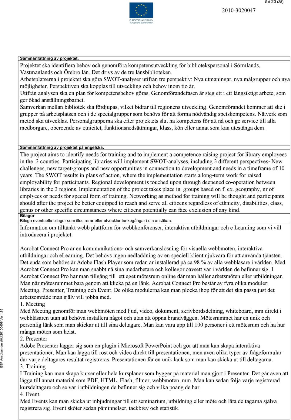 Perspektiven ska kopplas till utveckling och behov inom tio år. Utifrån analysen ska en plan för kompetensbehov göras.