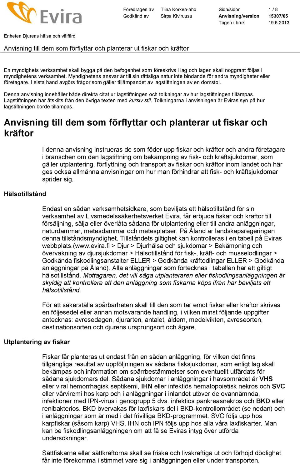 Denna anvisning innehåller både direkta citat ur lagstiftningen och tolkningar av hur lagstiftningen tillämpas. Lagstiftningen har åtskilts från den övriga texten med kursiv stil.