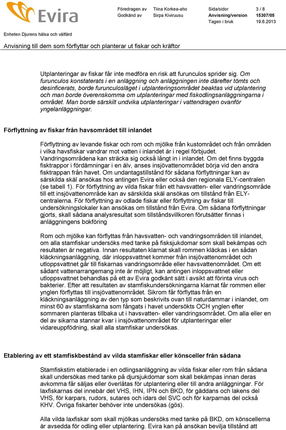 utplanteringar med fiskodlingsanläggningarna i området. Man borde särskilt undvika utplanteringar i vattendragen ovanför yngelanläggningar.