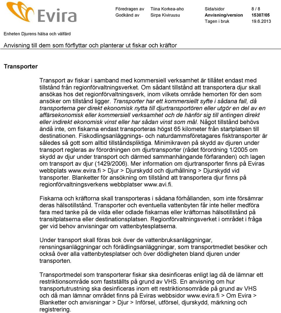 Transporter har ett kommersiellt syfte i sådana fall, då transporterna ger direkt ekonomisk nytta till djurtransportören eller utgör en del av en affärsekonomisk eller kommersiell verksamhet och de