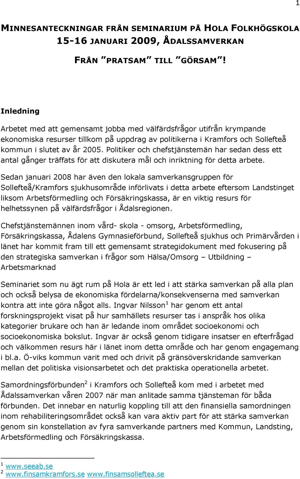 Politiker och chefstjänstemän har sedan dess ett antal gånger träffats för att diskutera mål och inriktning för detta arbete.