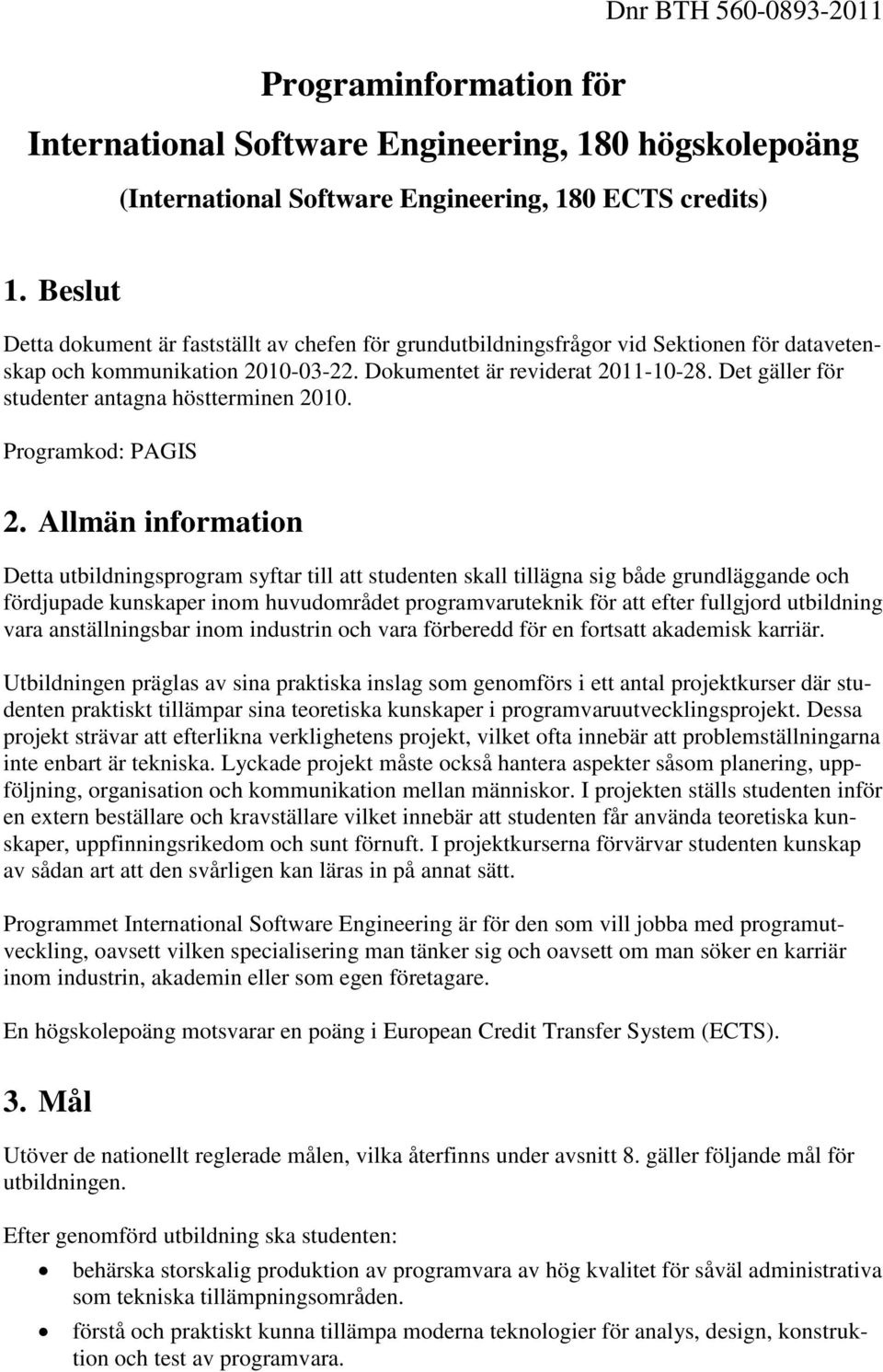 Det gäller för studenter antagna höstterminen 2010. Programkod: PAGIS 2.