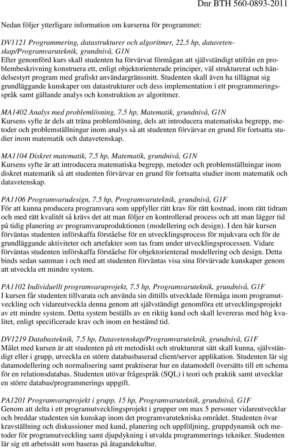 objektorienterade principer, väl strukturerat och händelsestyrt program med grafiskt användargränssnitt.