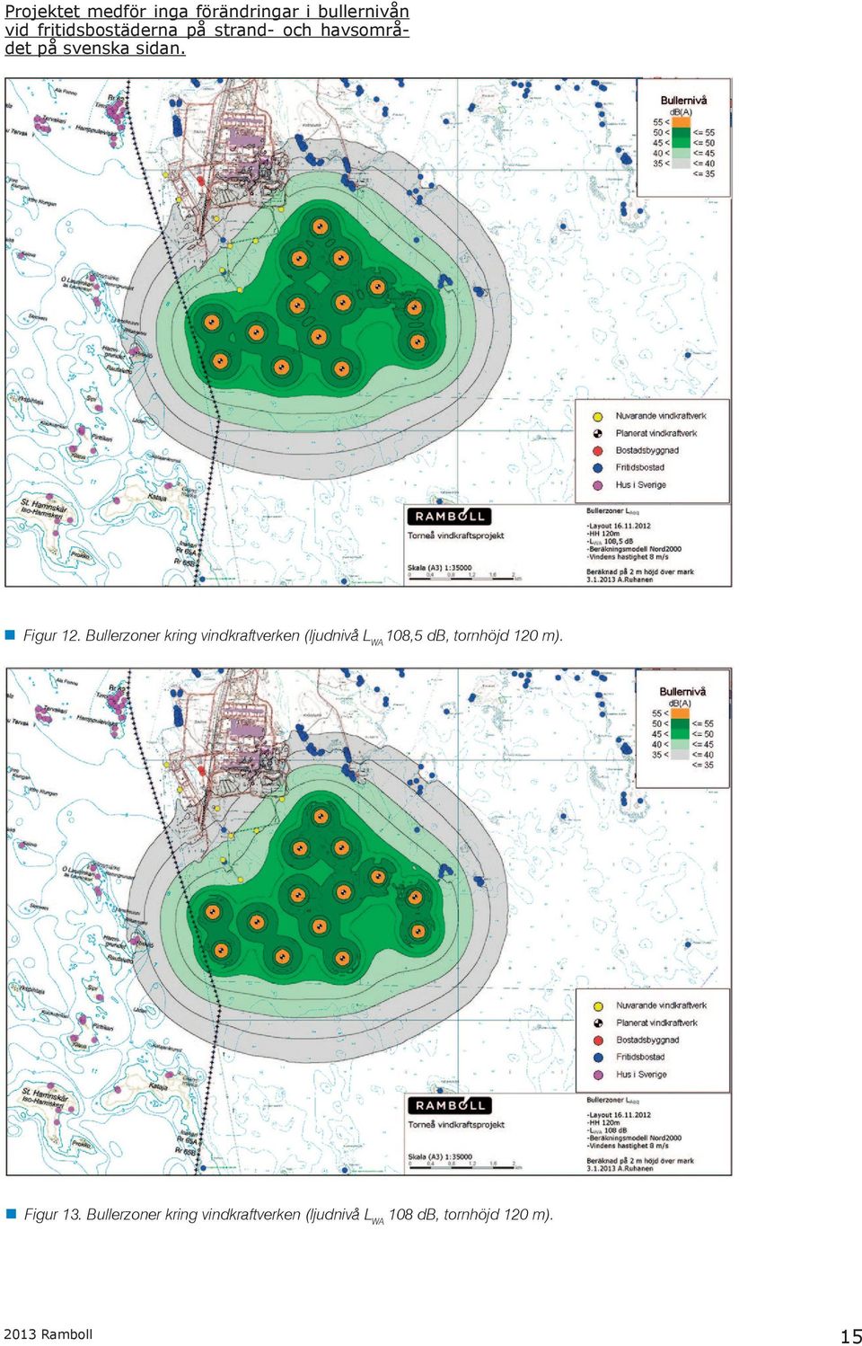 Bullerzoner kring vindkraftverken (ljudnivå L WA 108,5 db, tornhöjd 120