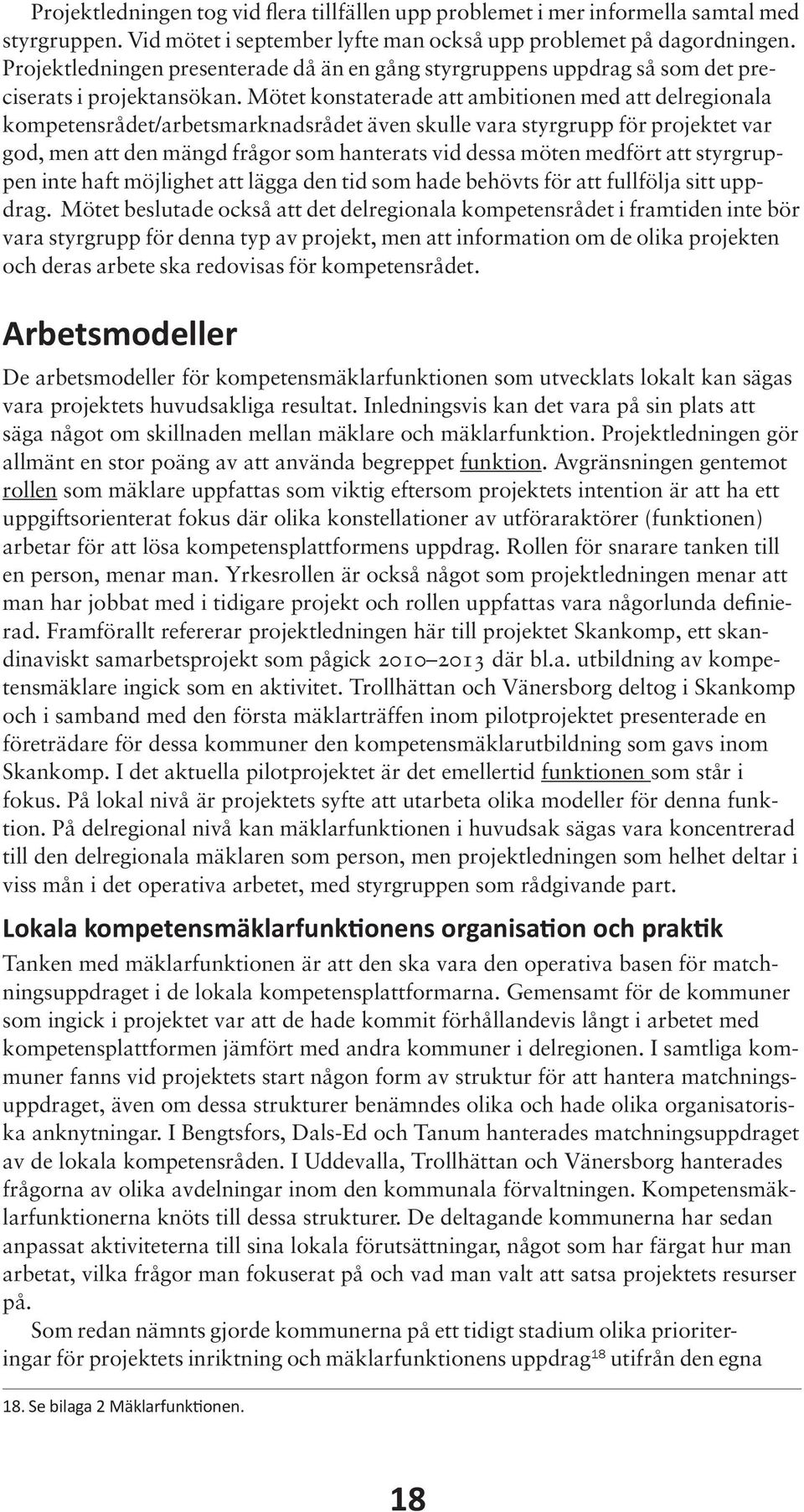 Mötet konstaterade att ambitionen med att delregionala kompetensrådet/arbetsmarknadsrådet även skulle vara styrgrupp för projektet var god, men att den mängd frågor som hanterats vid dessa möten