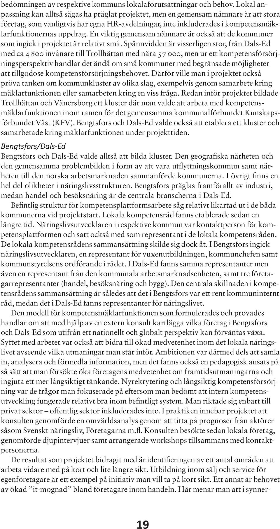 En viktig gemensam nämnare är också att de kommuner som ingick i projektet är relativt små.