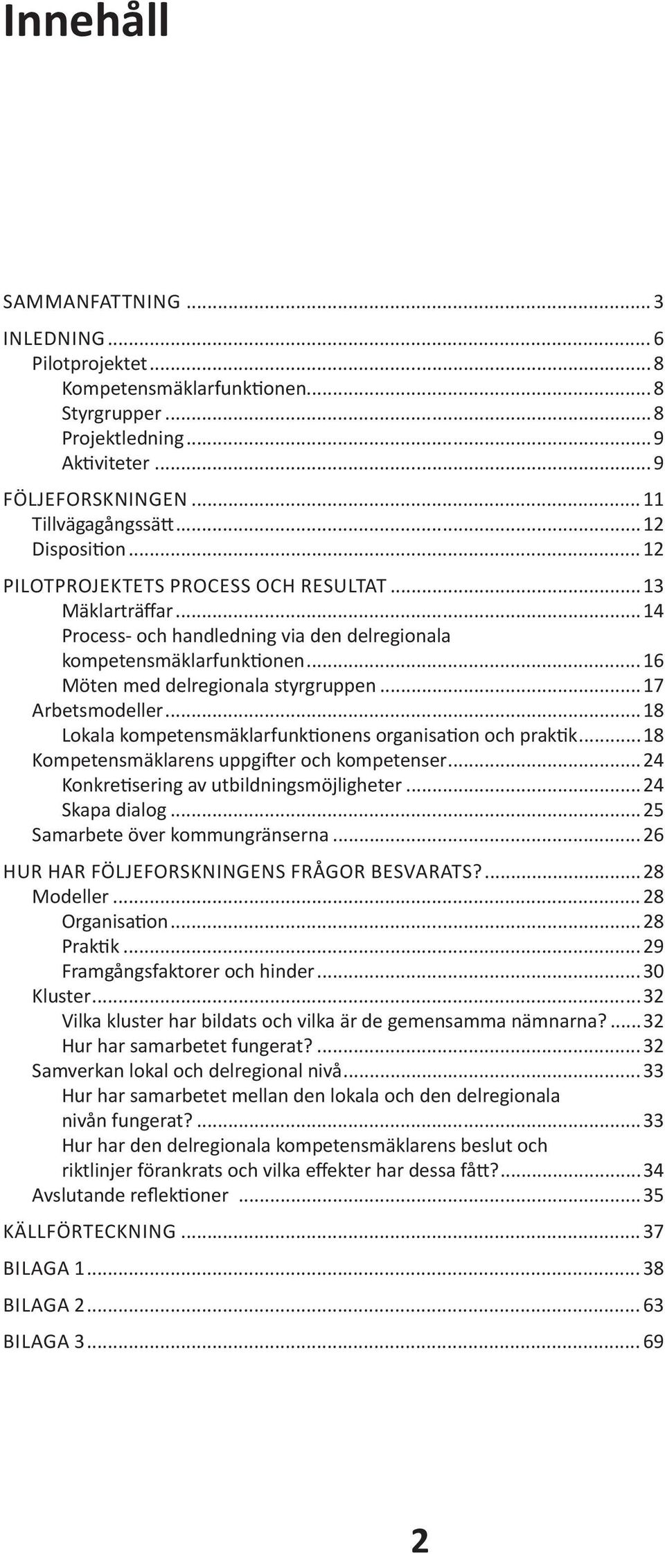 ..18 Lokala kompetensmäklarfunktionens organisation och praktik...18 Kompetensmäklarens uppgifter och kompetenser...24 Konkretisering av utbildningsmöjligheter...24 Skapa dialog.