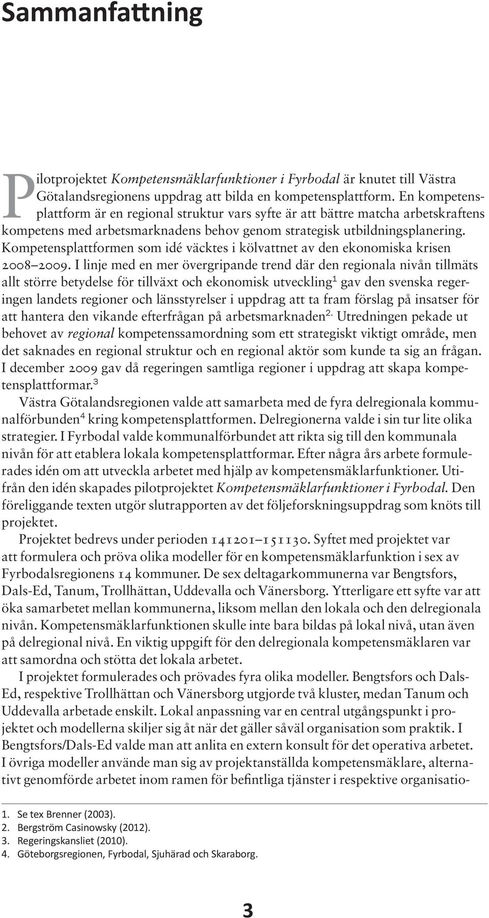 Kompetensplattformen som idé väcktes i kölvattnet av den ekonomiska krisen 2008 2009.