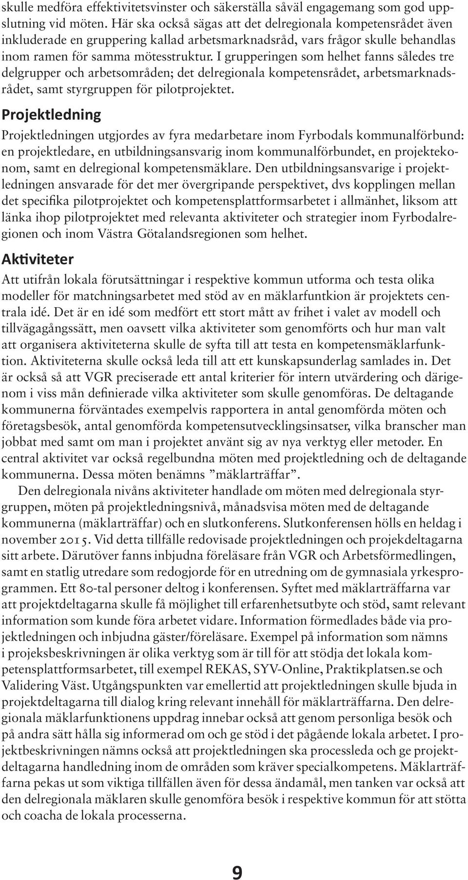 I grupperingen som helhet fanns således tre delgrupper och arbetsområden; det delregionala kompetensrådet, arbetsmarknadsrådet, samt styrgruppen för pilotprojektet.