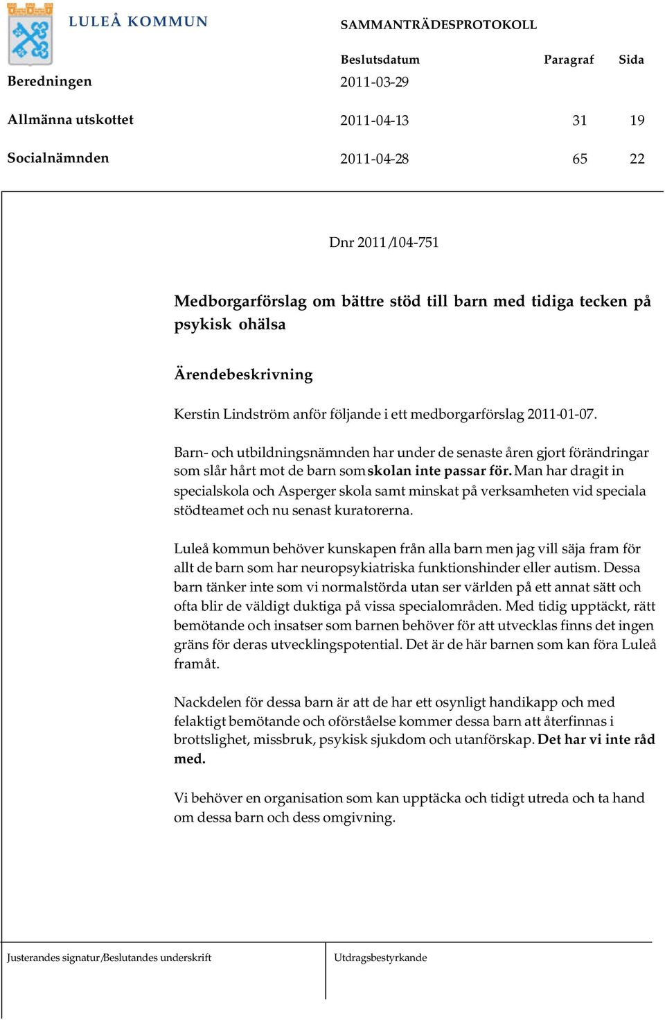 Man har dragit in specialskola och Asperger skola samt minskat på verksamheten vid speciala stödteamet och nu senast kuratorerna.