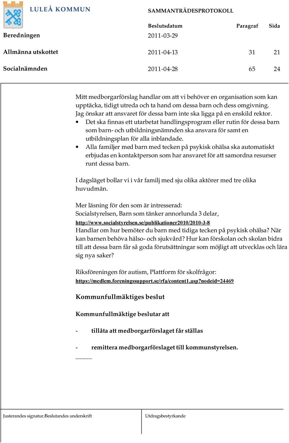 Det ska finnas ett utarbetat handlingsprogram eller rutin för dessa barn som barn- och utbildningsnämnden ska ansvara för samt en utbildningsplan för alla inblandade.