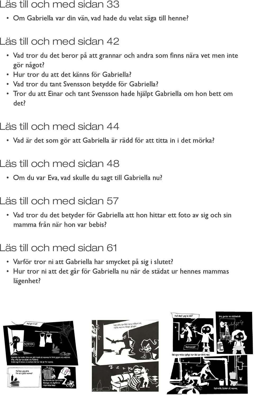 Läs till och med sidan 44 Vad är det som gör att Gabriella är rädd för att titta in i det mörka? Läs till och med sidan 48 Om du var Eva, vad skulle du sagt till Gabriella nu?