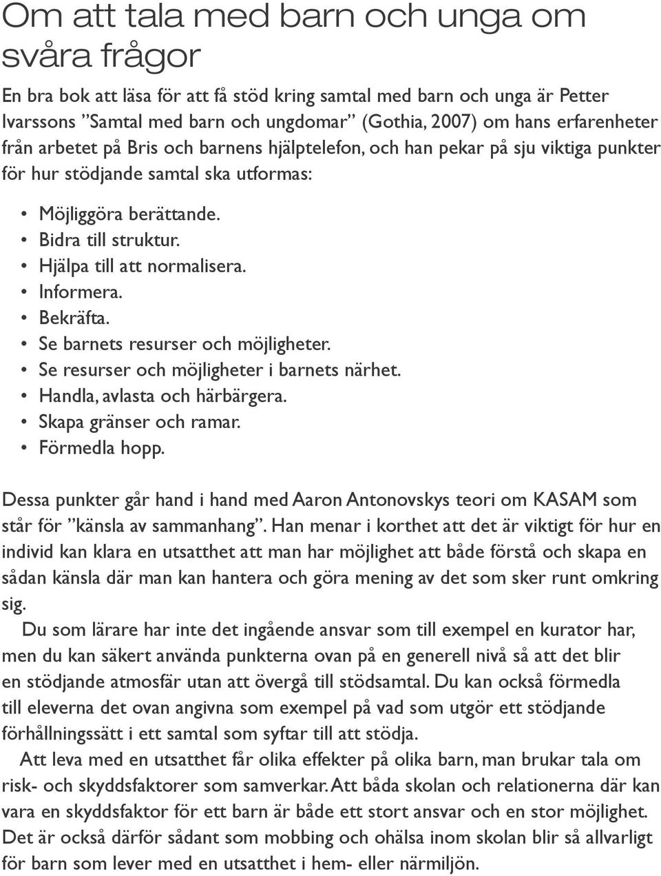 Informera. Bekräfta. Se barnets resurser och möjligheter. Se resurser och möjligheter i barnets närhet. Handla, avlasta och härbärgera. Skapa gränser och ramar. Förmedla hopp.