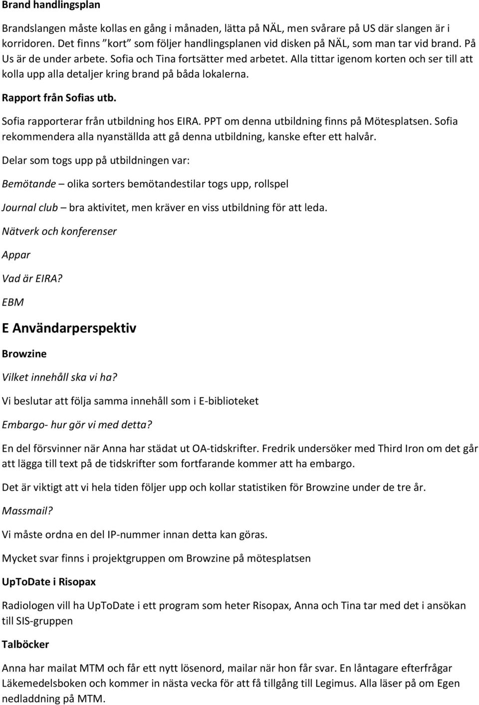 Alla tittar igenom korten och ser till att kolla upp alla detaljer kring brand på båda lokalerna. Rapport från Sofias utb. Sofia rapporterar från utbildning hos EIRA.