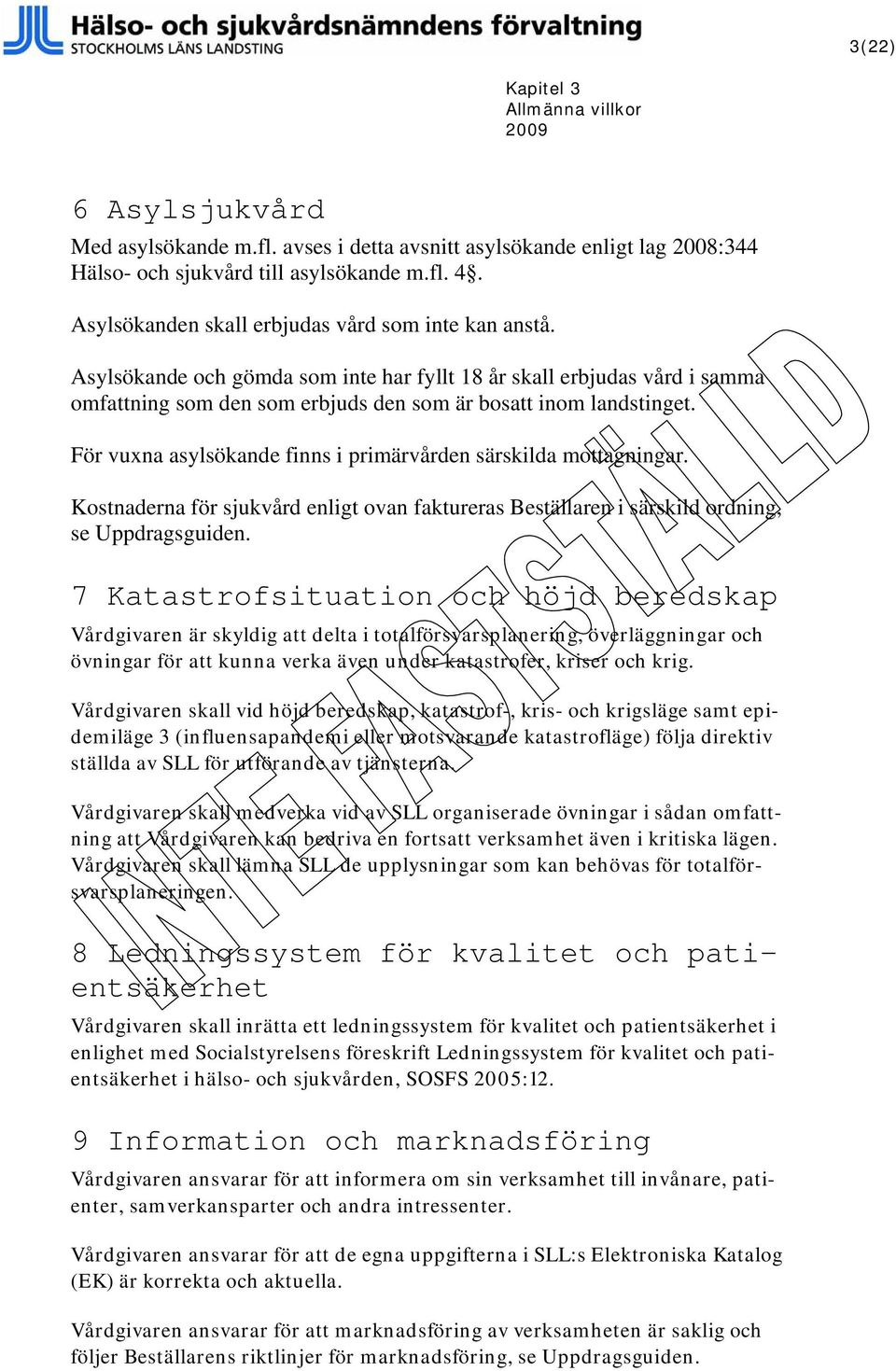 För vuxna asylsökande finns i primärvården särskilda mottagningar. Kostnaderna för sjukvård enligt ovan faktureras Beställaren i särskild ordning, se Uppdragsguiden.