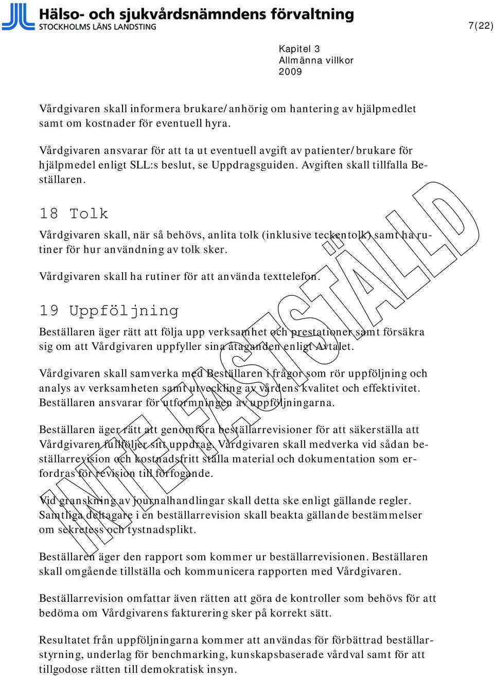 18 Tolk Vårdgivaren skall, när så behövs, anlita tolk (inklusive teckentolk) samt ha rutiner för hur användning av tolk sker. Vårdgivaren skall ha rutiner för att använda texttelefon.