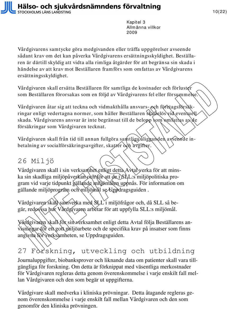 Vårdgivaren skall ersätta Beställaren för samtliga de kostnader och förluster som Beställaren förorsakas som en följd av Vårdgivarens fel eller försummelse.