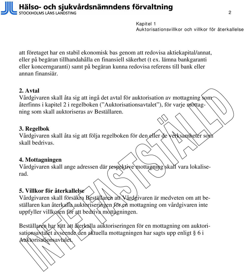 Avtal Vårdgivaren skall åta sig att ingå det avtal för auktorisation av mottagning som återfinns i kapitel 2 i regelboken ( Auktorisationsavtalet ), för varje mottagning som skall auktoriseras av