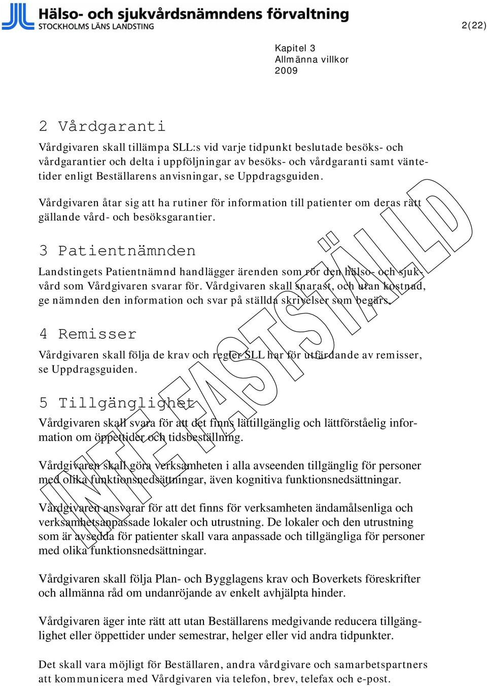 3 Patientnämnden Landstingets Patientnämnd handlägger ärenden som rör den hälso- och sjukvård som Vårdgivaren svarar för.