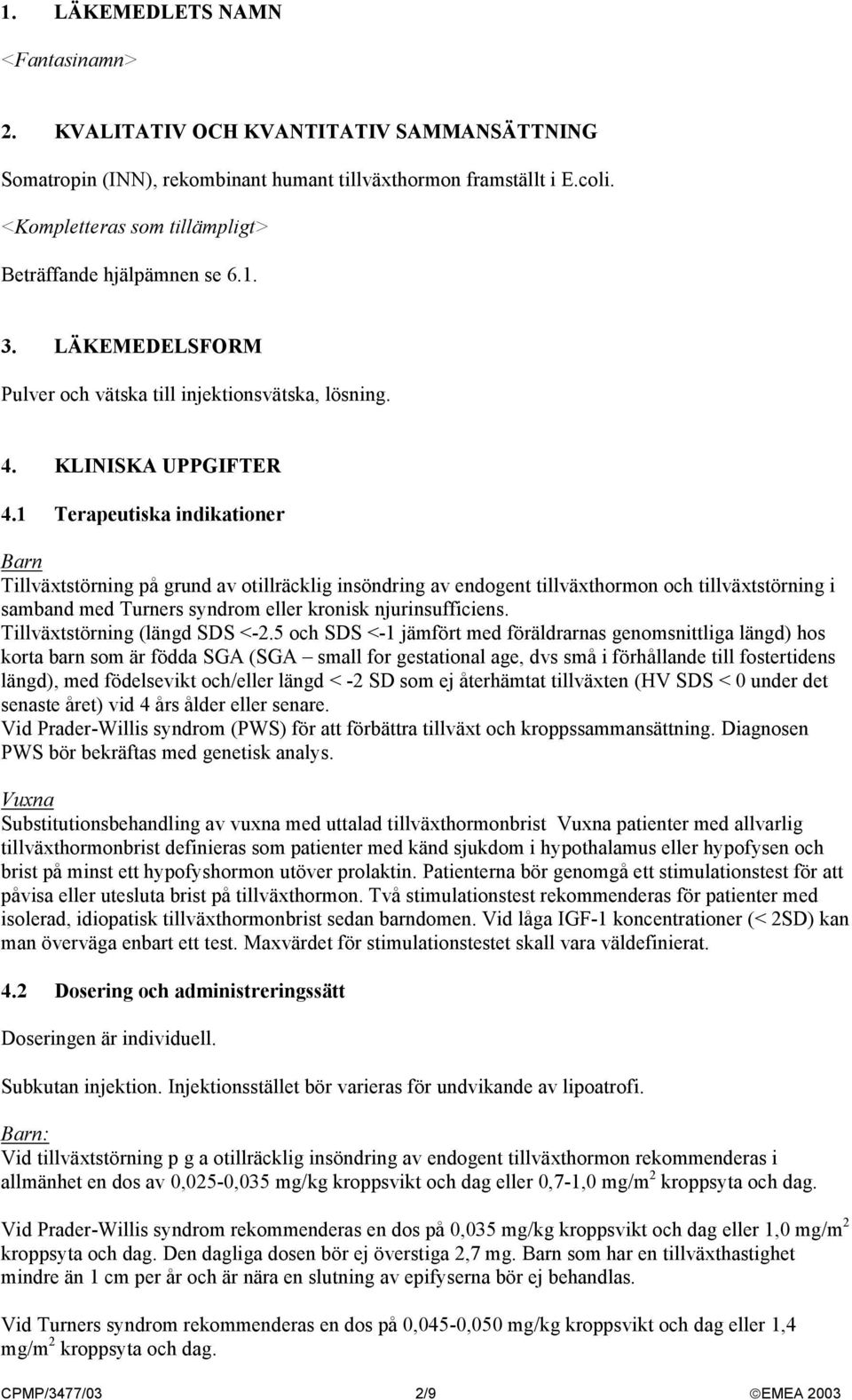 1 Terapeutiska indikationer Barn Tillväxtstörning på grund av otillräcklig insöndring av endogent tillväxthormon och tillväxtstörning i samband med Turners syndrom eller kronisk njurinsufficiens.