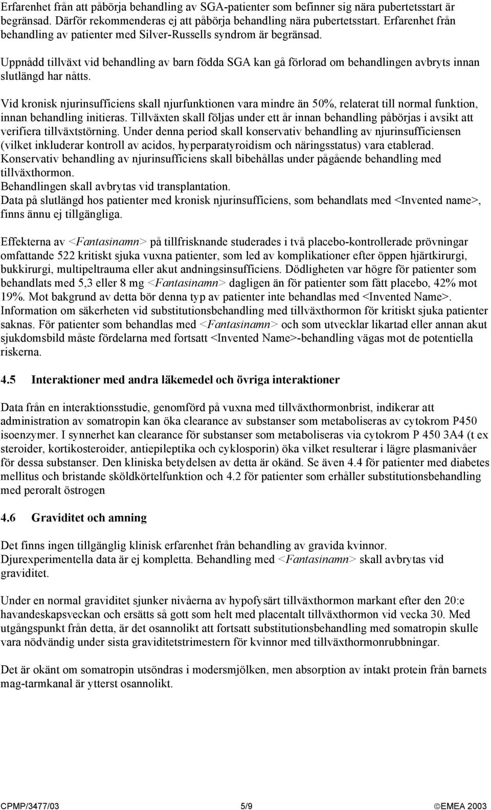 Vid kronisk njurinsufficiens skall njurfunktionen vara mindre än 50%, relaterat till normal funktion, innan behandling initieras.