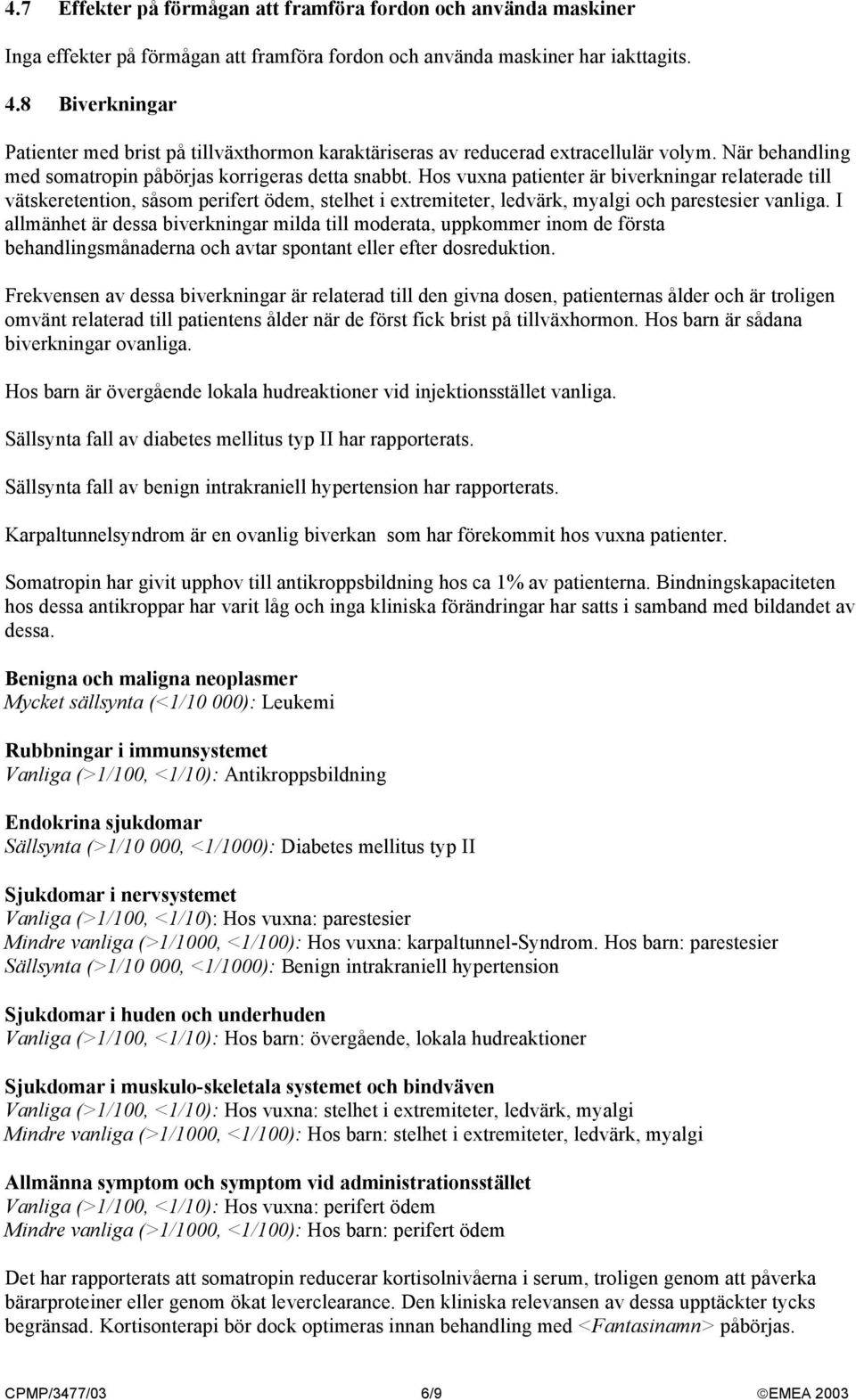 Hos vuxna patienter är biverkningar relaterade till vätskeretention, såsom perifert ödem, stelhet i extremiteter, ledvärk, myalgi och parestesier vanliga.