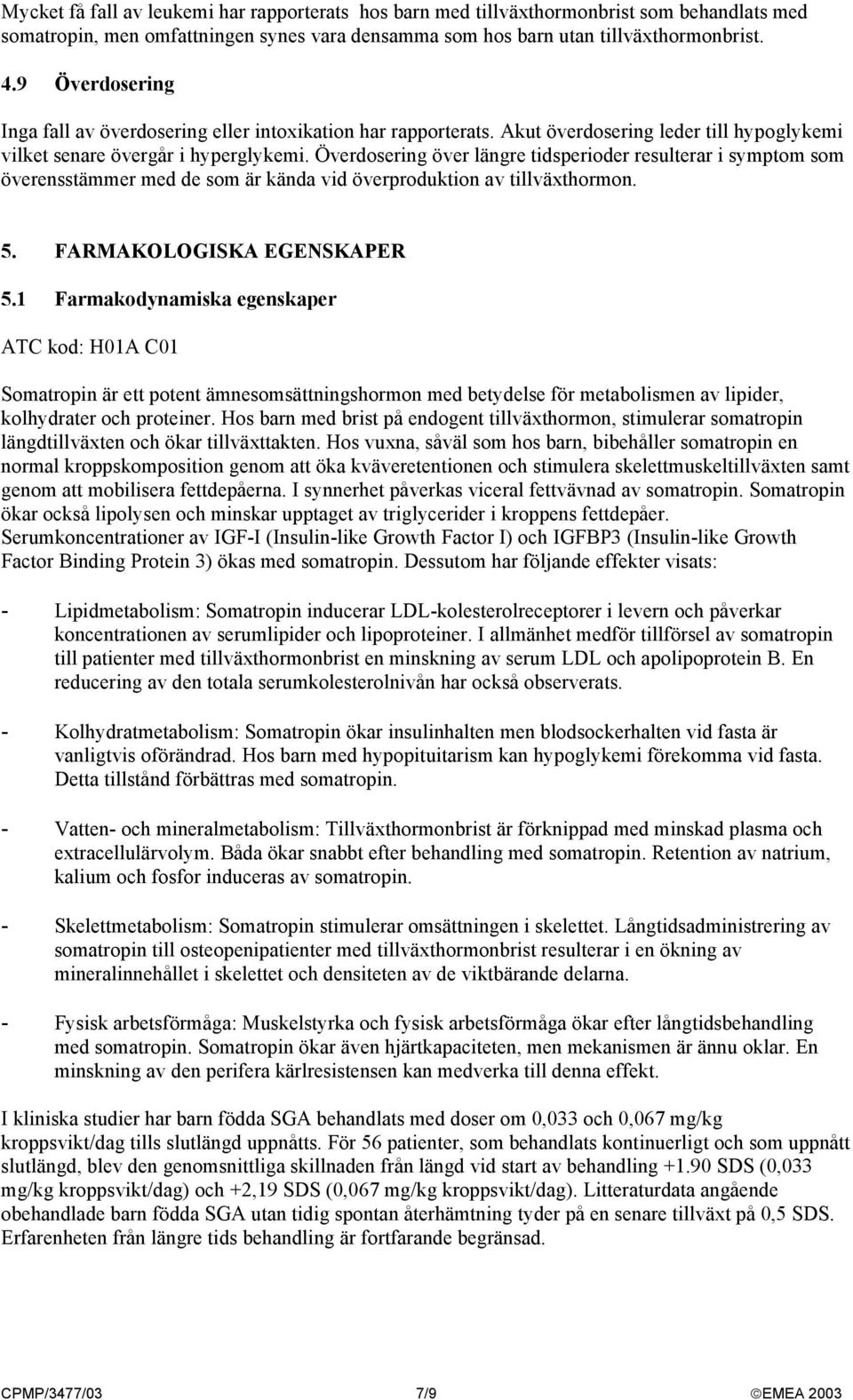 Överdosering över längre tidsperioder resulterar i symptom som överensstämmer med de som är kända vid överproduktion av tillväxthormon. 5. FARMAKOLOGISKA EGENSKAPER 5.