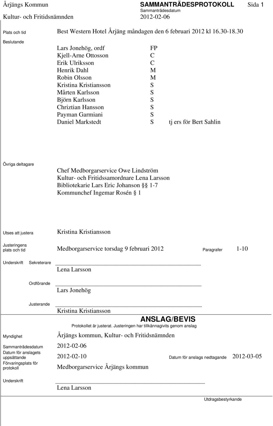 S Daniel Markstedt S tj ers för Bert Sahlin Övriga deltagare Chef Medborgarservice Owe Lindström Kultur- och Fritidssamordnare Lena Larsson Bibliotekarie Lars Eric Johanson 1-7 Kommunchef Ingemar