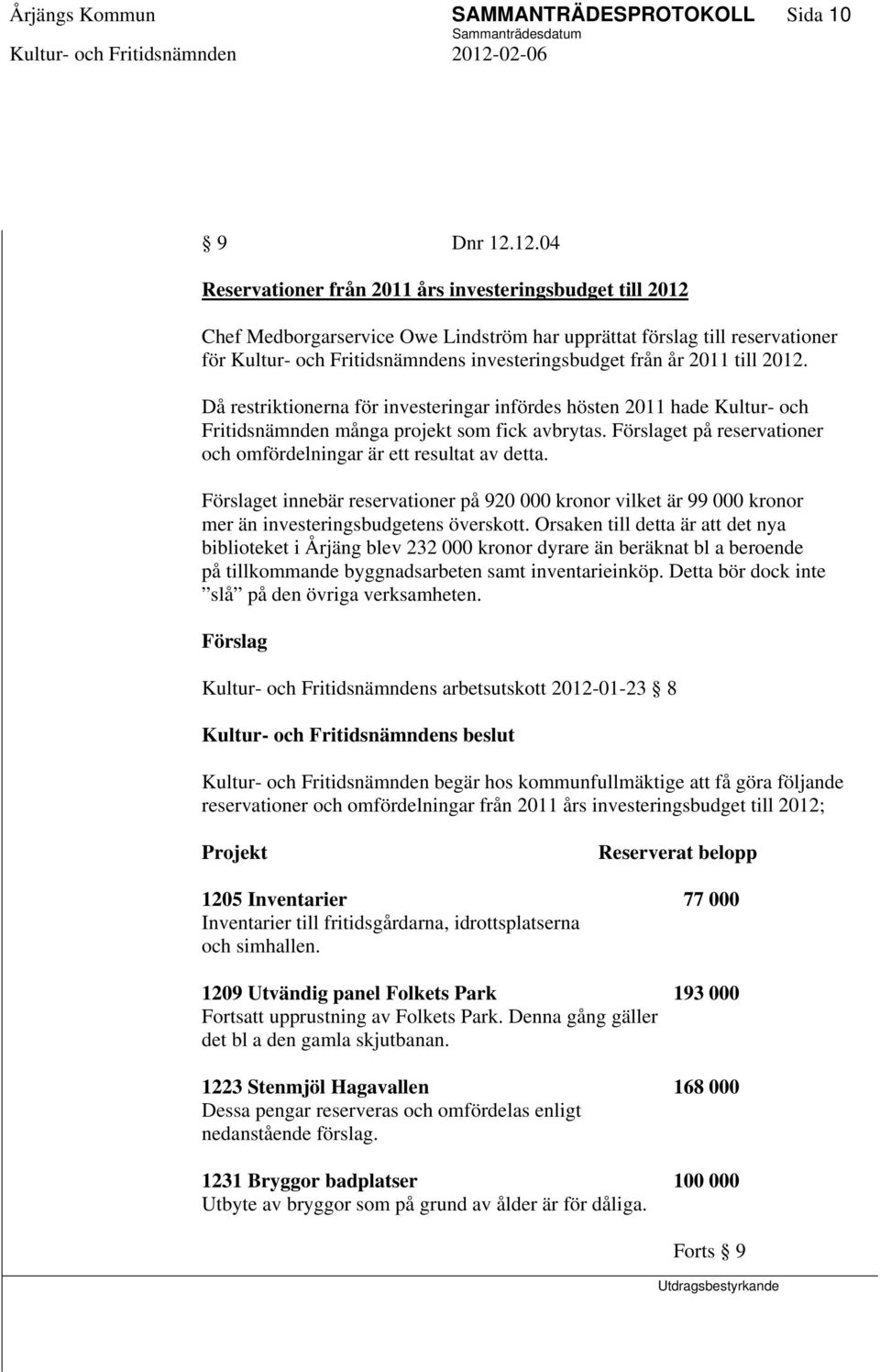 2011 till 2012. Då restriktionerna för investeringar infördes hösten 2011 hade Kultur- och Fritidsnämnden många projekt som fick avbrytas.