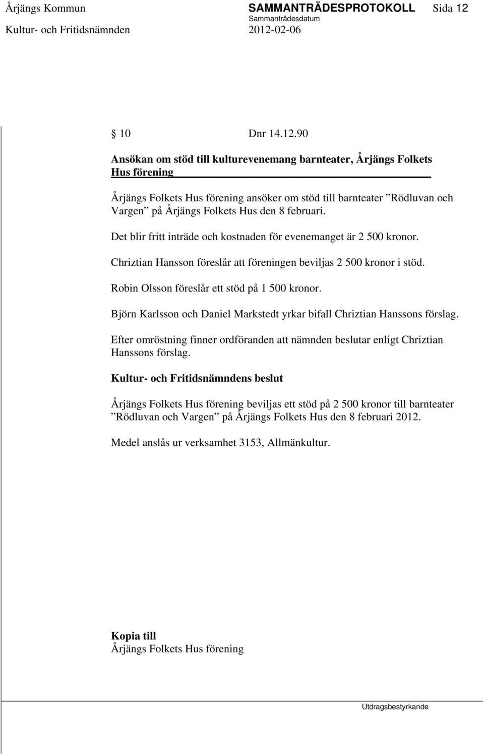 90 Ansökan om stöd till kulturevenemang barnteater, Årjängs Folkets Hus förening Årjängs Folkets Hus förening ansöker om stöd till barnteater Rödluvan och Vargen på Årjängs Folkets Hus den 8 februari.