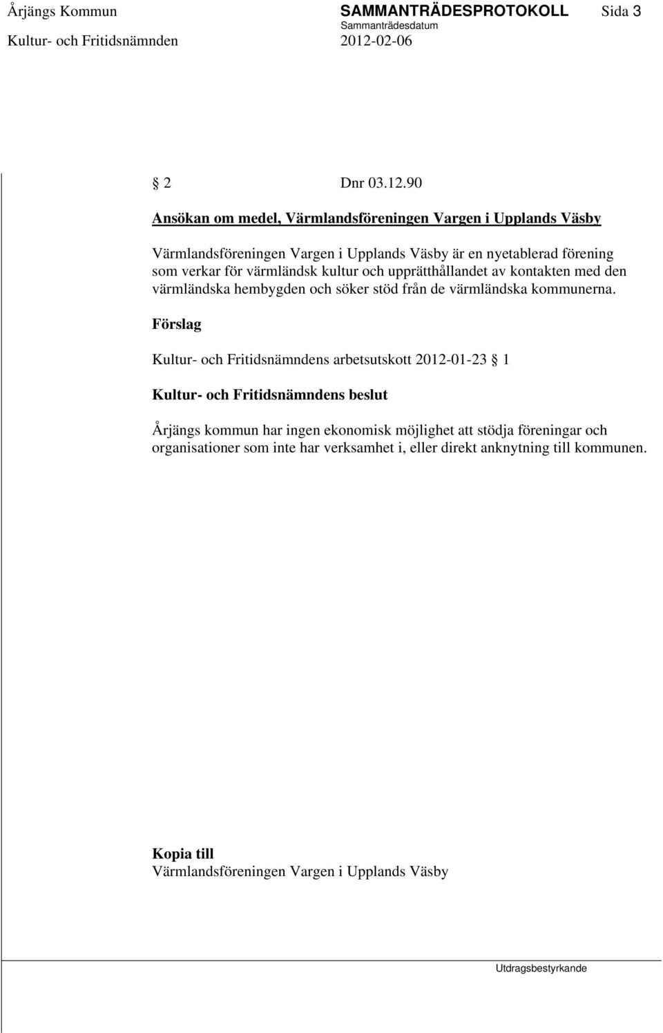 för värmländsk kultur och upprätthållandet av kontakten med den värmländska hembygden och söker stöd från de värmländska kommunerna.