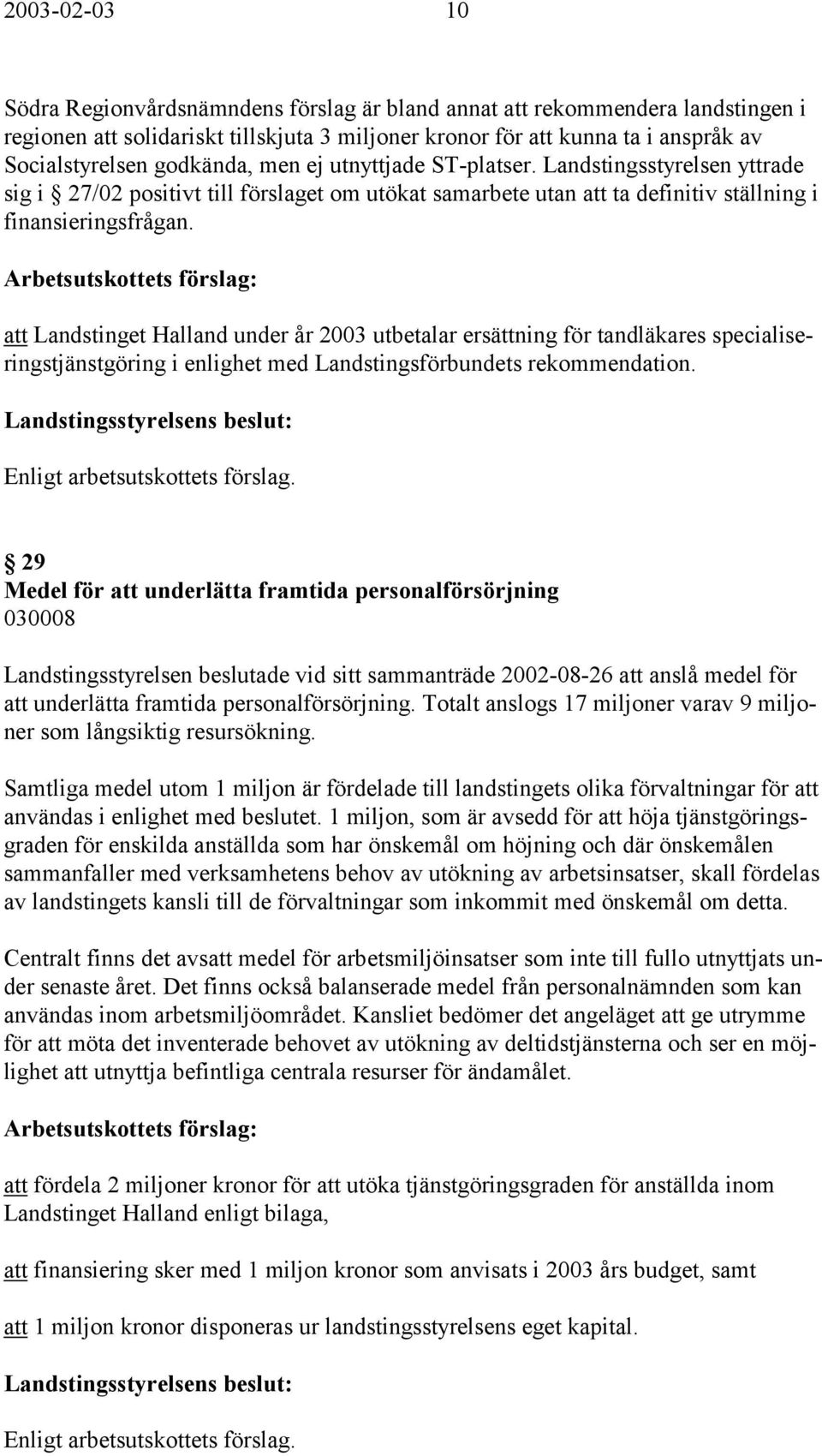 att Landstinget Halland under år 2003 utbetalar ersättning för tandläkares specialiseringstjänstgöring i enlighet med Landstingsförbundets rekommendation.