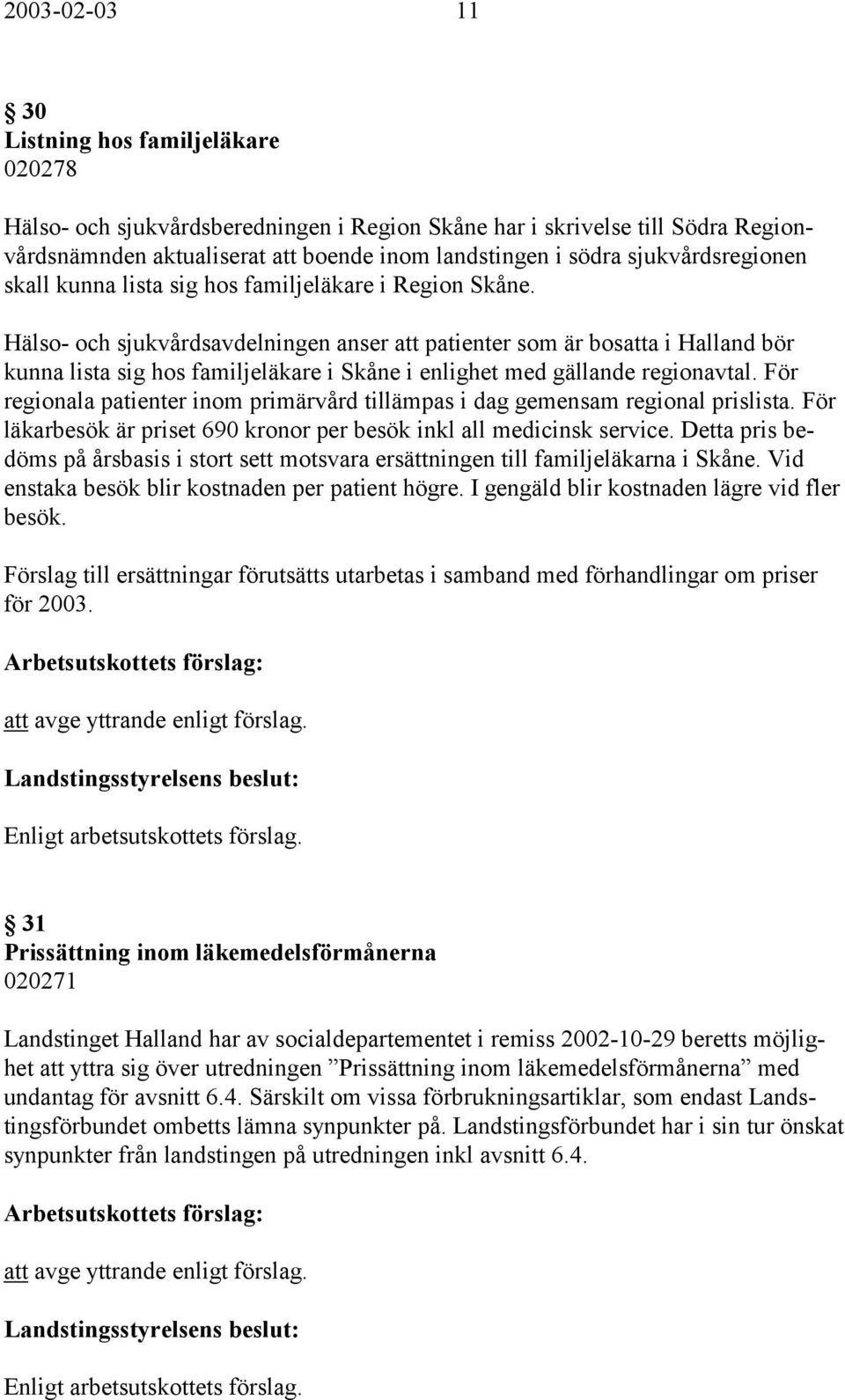 Hälso- och sjukvårdsavdelningen anser att patienter som är bosatta i Halland bör kunna lista sig hos familjeläkare i Skåne i enlighet med gällande regionavtal.