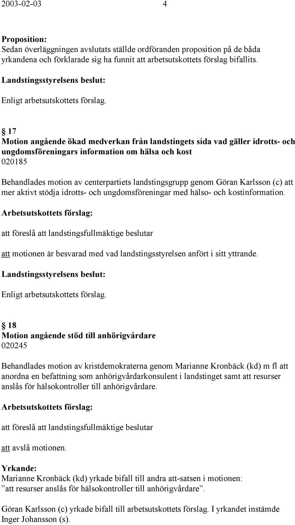 Göran Karlsson (c) att mer aktivt stödja idrotts- och ungdomsföreningar med hälso- och kostinformation.