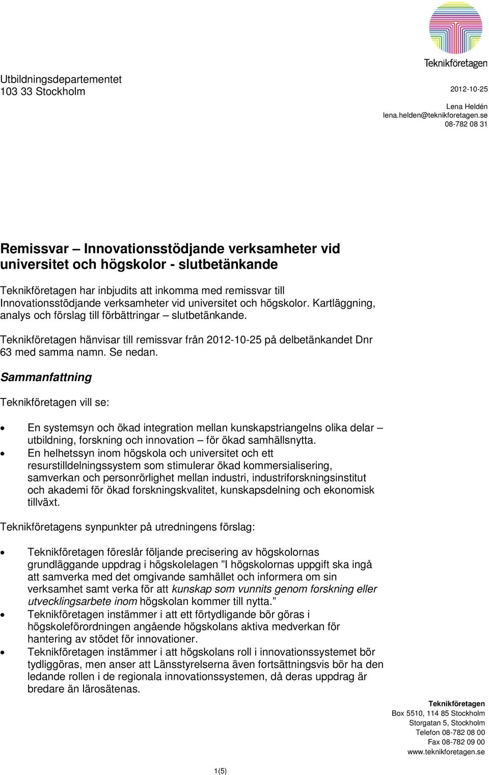 universitet och högskolor. Kartläggning, analys och förslag till förbättringar slutbetänkande. hänvisar till remissvar från 2012-10-25 på delbetänkandet Dnr 63 med samma namn. Se nedan.