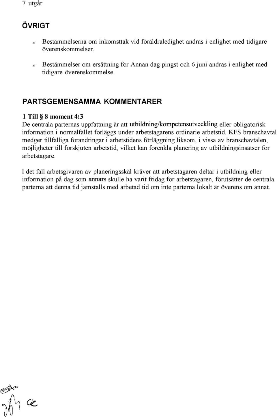 PARTSGEMENSAMMA KOMMENTARER 1 Till 5 8 moment 4:3 De centrala parternas uppfattning är att utbildning/kompetensutveckling eller obligatorisk information i normalfallet forläggs under arbetstagarens