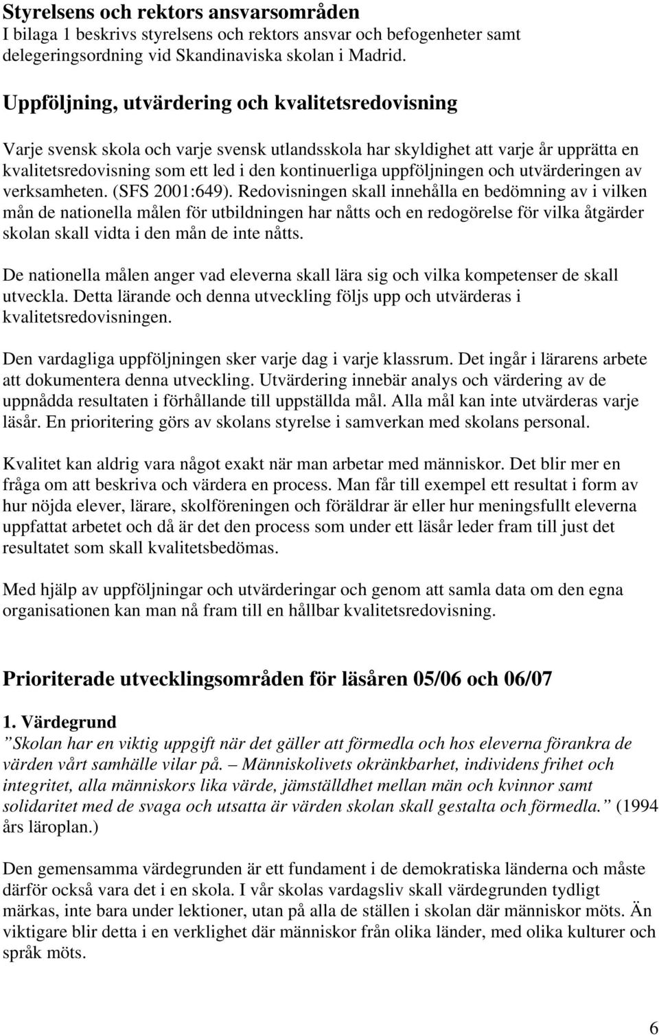 uppföljningen och utvärderingen av verksamheten. (SFS 2001:649).