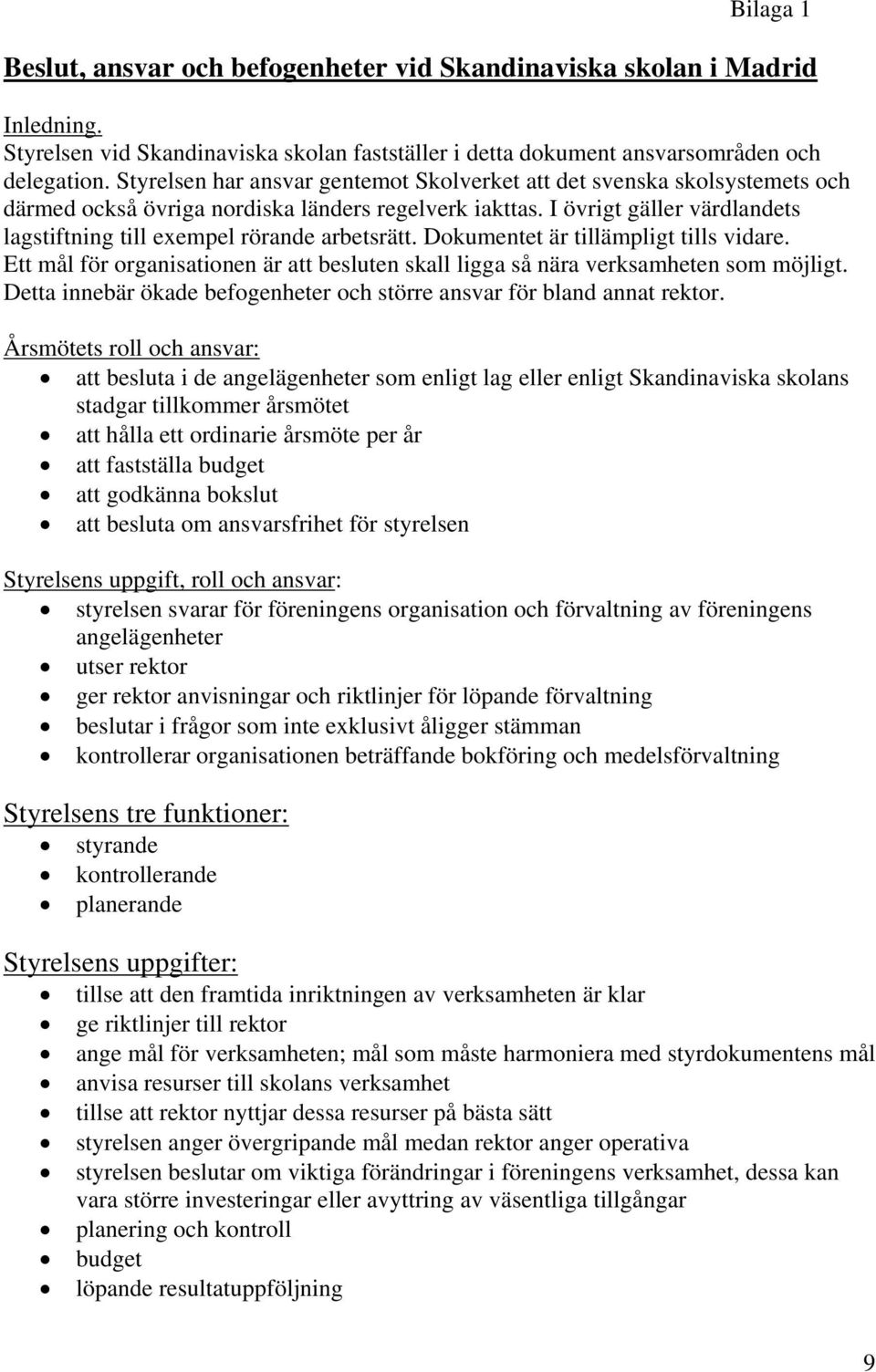 Dokumentet är tillämpligt tills vidare. Ett mål för organisationen är att besluten skall ligga så nära verksamheten som möjligt.